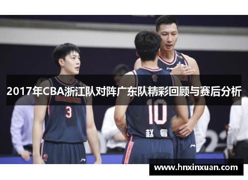 2017年CBA浙江队对阵广东队精彩回顾与赛后分析