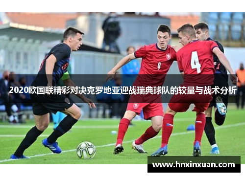 2020欧国联精彩对决克罗地亚迎战瑞典球队的较量与战术分析