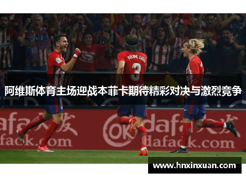 阿维斯体育主场迎战本菲卡期待精彩对决与激烈竞争